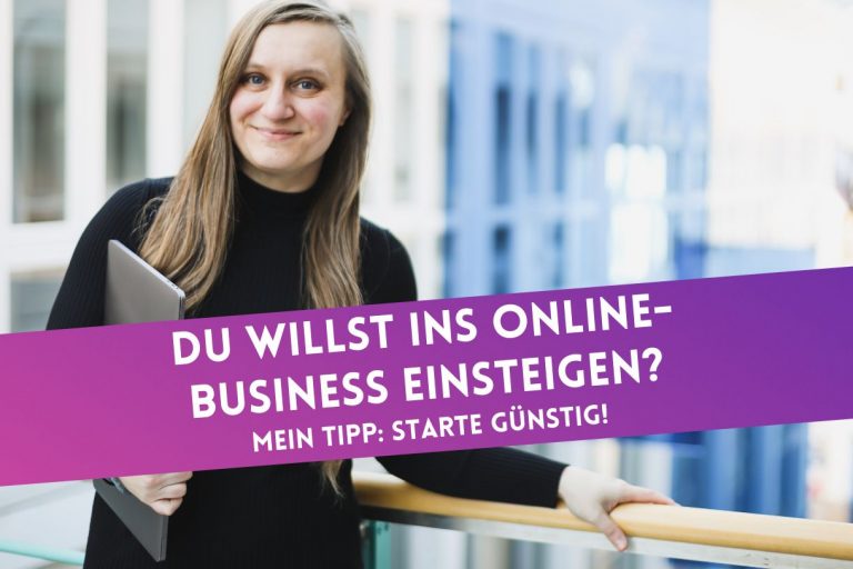 Du willst ins Online-Business einsteigen? Mein Tipp: Starte günstig!